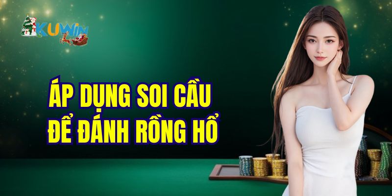 Áp dụng soi cầu để đánh rồng hổ